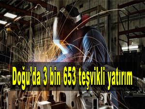 Doğuda 3 bin 653 teşvikli yatırım