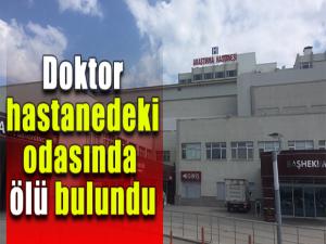 Doktor hastanedeki odasında ölü bulundu