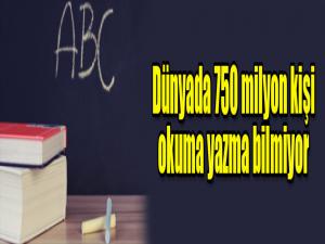 Dünyada 750 milyon kişi okuma yazma bilmiyor