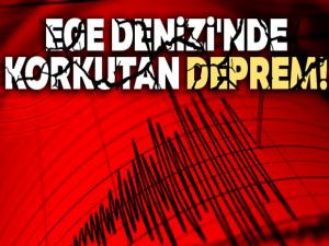 Ege Denizi'nde korkutan deprem!