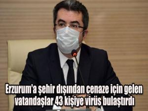 Erzurum'a şehir dışından cenaze için gelen vatandaşlar 43 kişiye virüs bulaştırdı