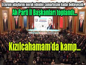 Erzurum adaylarını merak edenler cumartesine kadar bekleyecek.. Ak Parti İl Başkanları toplandı