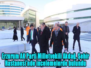 Erzurum AK Parti Milletvekili Akdağ, Şehir Hastanesinde incelemelerde bulundu