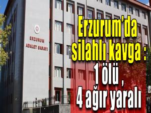 Erzurumda 1 kişinin öldüğü silahlı kavga 