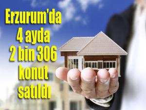 Erzurumda 4 ayda 2 bin 306 konut satıldı