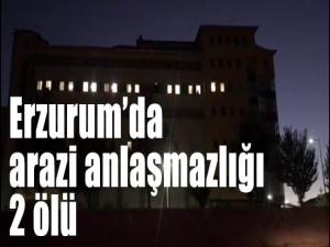 Erzurumda arazi anlaşmazlığı 2 ölü