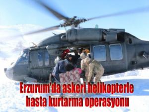 Erzurum'da askeri helikopterle hasta kurtarma operasyonu