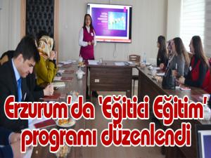 Erzurumda Eğitici Eğitim programı düzenlendi