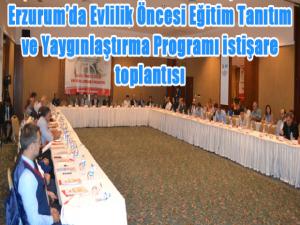 Erzurumda Evlilik Öncesi Eğitim Tanıtım ve Yaygınlaştırma Programı istişare toplantısı