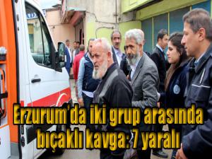 Erzurumda iki grup arasında bıçaklı kavga: 7 yaralı