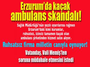 Erzurumda kaçak ambulans skandalı!