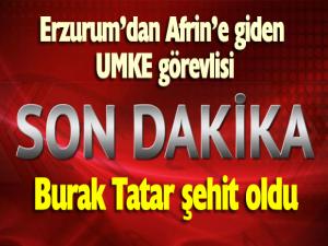 Erzurum'dan giden UMKE görevlisi Burak Tatar Afrin'de şehit oldu