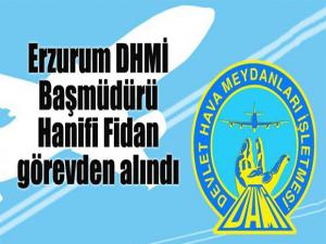 Erzurum DHMİ Başmüdürü Hanifi Fidan görevden alındı