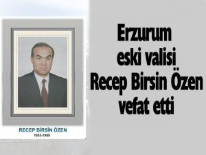 Erzurum eski Valisi Recep Birsin Özen vefat etti