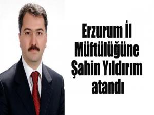 Erzurum İl Müftülüğüne Şahin Yıldırım atandı