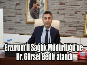 Erzurum İl Sağlık Müdürlüğü'ne Dr. Gürsel Bedir atandı