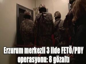 Erzurum merkezli 3 ilde FETÖ/PDY operasyonu: 8 gözaltı