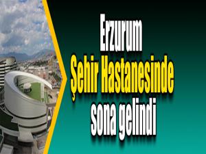 Erzurum Şehir Hastanesinde sona gelindi