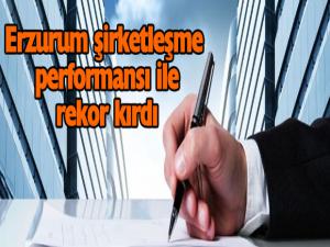 Erzurum şirketleşme performansı ile rekor kırdı