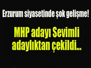 Erzurum siyasetinde şok gelişme MHP adayı Sevimli adaylıktan çekildi.