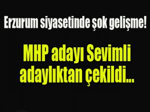 Erzurum siyasetinde şok gelişme MHP adayı Sevimli adaylıktan çekildi.