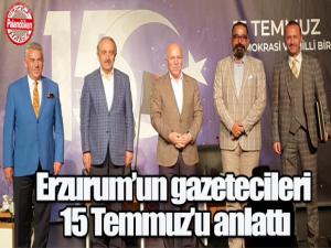 Erzurumun gazetecileri 15 Temmuzu anlattı