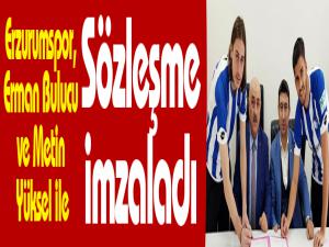 Erzurumspor, Erman Bulucu ve Metin Yüksel ile sözleşme imzaladı