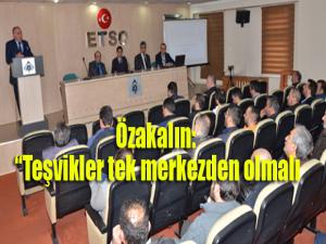 ETSO Meclis Başkanı Saim Özakalın; Teşvikler tek merkezden olmalı