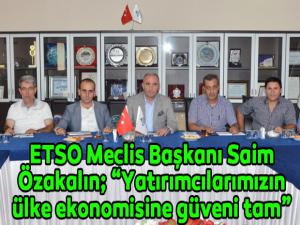 ETSO Meclis Başkanı Saim Özakalın; Yatırımcılarımızın ülke ekonomisine güveni tam