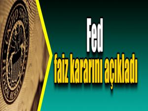 Fed faiz kararını açıkladı