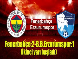 FENERBAHÇE: 2 ERZURUMSPOR:1(ikinci yarı başladı)