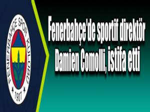 Fenerbahçe'de sportif direktör Damien Comolli, istifa etti