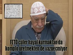 FETÖ'cüler  hayal kurmaktan da  komplo üretmekten de  vazgeçmiyor