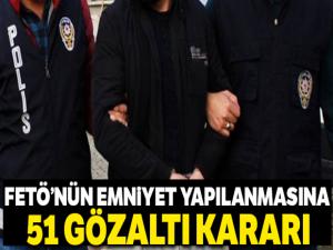 FETÖ'nün emniyet yapılanmasına 51 gözaltı kararı