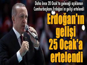 Flaş... Erdoğan'ın gelişi 25 Ocak'a ertelendi..