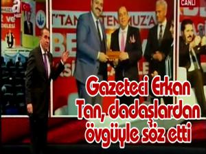 Gazeteci Erkan Tan, dadaşlardan övgüyle söz etti