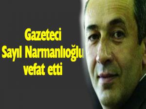 Gazeteci Sayıl Narmanlıoğlu vefat etti