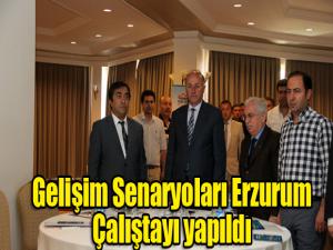 Gelişim Senaryoları Erzurum Çalıştayı yapıldı