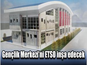 Gençlik Merkezini ETSO inşa edecek