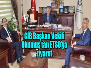 GİB Başkan Vekili Okumuştan ETSOya ziyaret