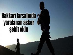 Hakkari kırsalında ağır yaralanan asker şehit oldu