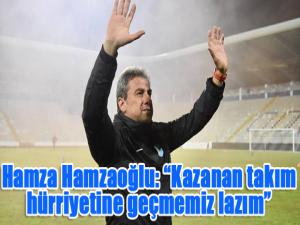 Hamza Hamzaoğlu: Kazanan takım hürriyetine geçmemiz lazım