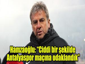 Hamzaoğlu: Ciddi bir şekilde Antalyaspor maçına odaklandık