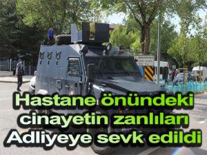 Hastane önündeki cinayetin zanlıları Adliyeye sevk edildi