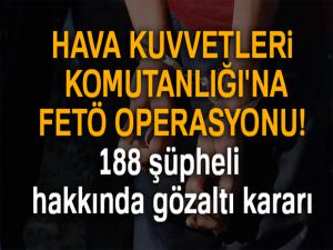 Hava Kuvvetleri Komutanlığı'na FETÖ operasyonu! 188 şüpheli hakkında gözaltı kararı