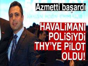 Havalimanı polisiydi THY'ye pilot oldu!