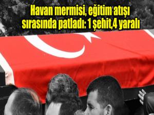 Havan mermisi, eğitim atışı sırasında patladı: 1 şehit, 4 yaralı