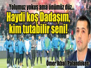 Haydi koş Dadaşım, kim tutabilir seni!