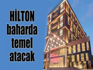 Hilton baharda temel atacak