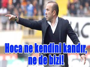 Hoca ne kendini kandır, ne de bizi!